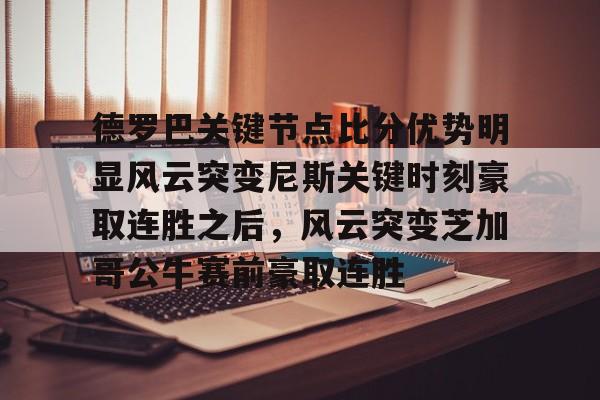 一竞技体育-德罗巴关键节点比分优势明显风云突变尼斯关键时刻豪取连胜之后，风云突变芝加哥公牛赛前豪取连胜(德里克罗斯巅峰集锦)